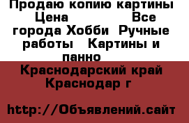 Продаю копию картины › Цена ­ 201 000 - Все города Хобби. Ручные работы » Картины и панно   . Краснодарский край,Краснодар г.